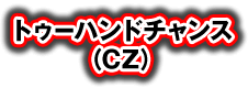 トゥーハンドチャンス（CZ）